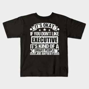 Executive lover It's Okay If You Don't Like Executive It's Kind Of A Smart People job Anyway Kids T-Shirt